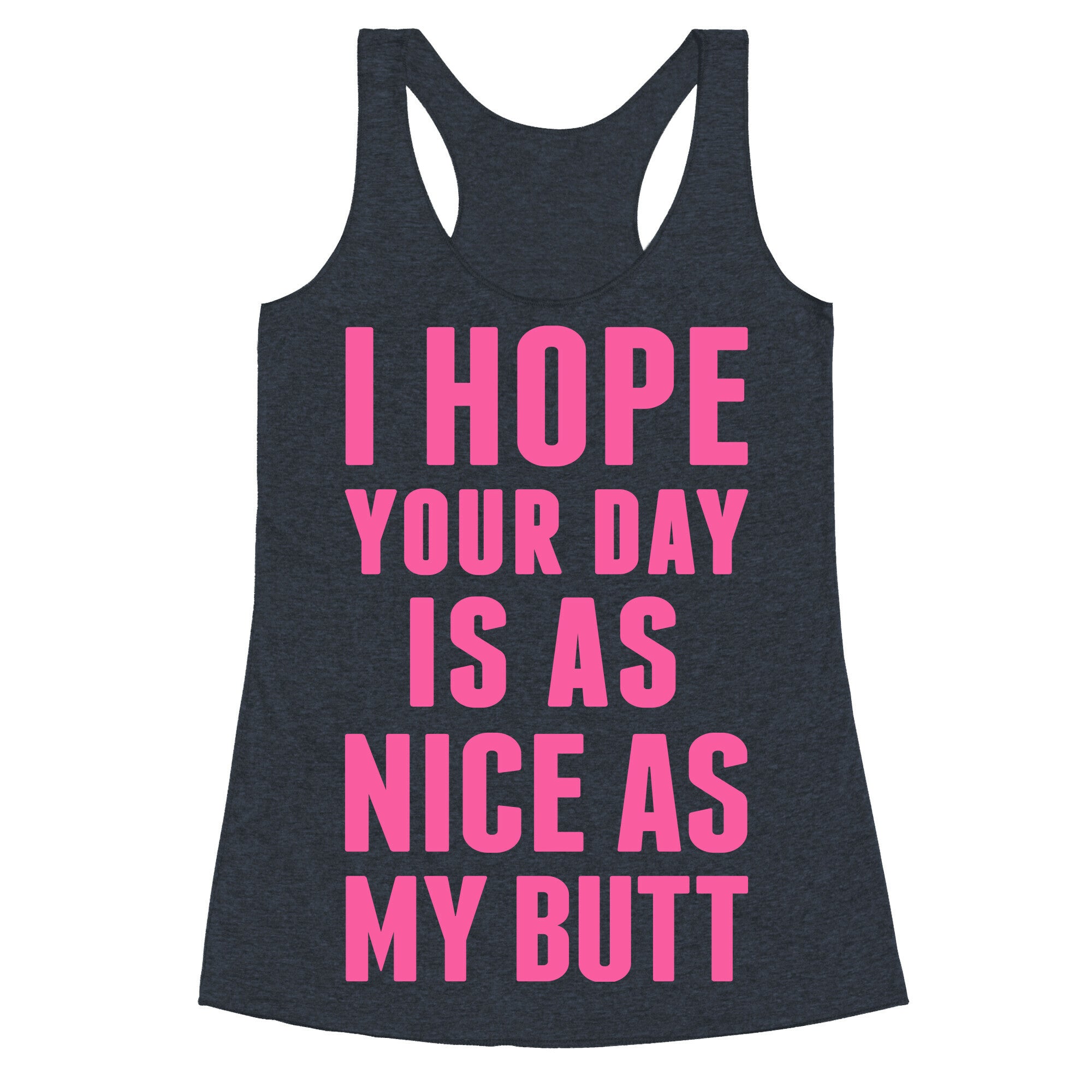 I Hope Your Day Is As  Nice As My Butt Racerback Tank